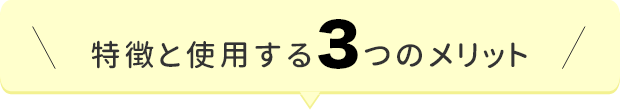 特徴と使用する3つのメリット